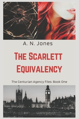 The Scarlett Equivalency: The Centurian Agency Files: Book One by Jones, A. N.