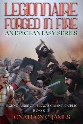 Legionnaire, Forged in Fire: An Epic Fantasy Series by James, Jonathon C.