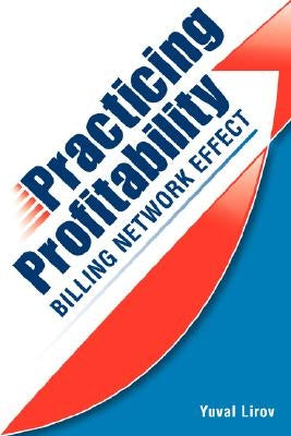 Practicing Profitability - Billing Network Effect for Revenue Cycle Control in Healthcare Clinics and Chiropractic Offices: Collections, Audit Risk, S by Lirov, Yuval