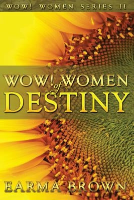 WOW! Women of Destiny: How To Create A Life Full Of Passion, Purpose And Power In God by Brown, Earma