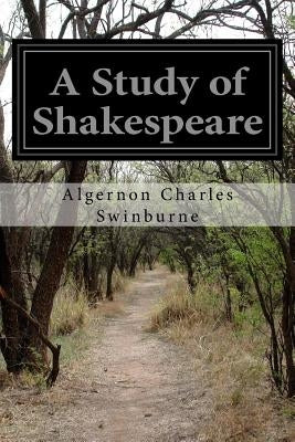 A Study of Shakespeare by Swinburne, Algernon Charles