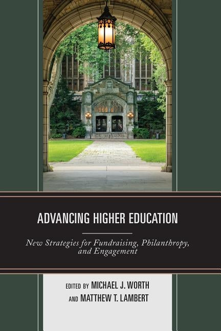 Advancing Higher Education: New Strategies for Fundraising, Philanthropy, and Engagement by Worth, Michael J.