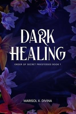 Dark Healing: Order of Secret Priestesses Book 1 by Divina, Marisol X.