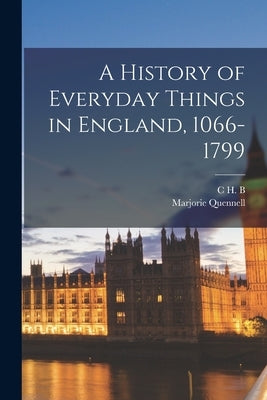 A History of Everyday Things in England, 1066-1799 by Quennell, Marjorie