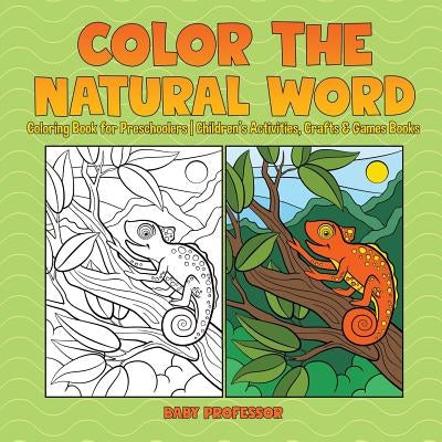 Color the Natural Word: Coloring Book for Preschoolers Children's Activities, Crafts & Games Books by Baby Professor