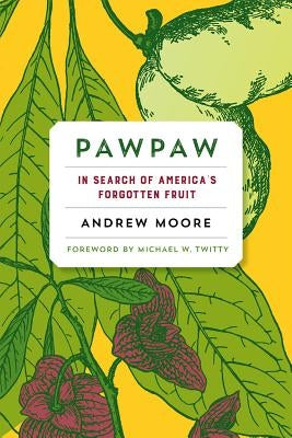 Pawpaw: In Search of America's Forgotten Fruit by Moore, Andrew