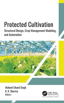 Protected Cultivation: Structural Design, Crop Management Modeling, and Automation by Singh, Mahesh Chand