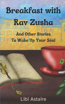 Breakfast with Rav Zusha: And Other Stories To Wake Up Your Soul by Astaire, Libi