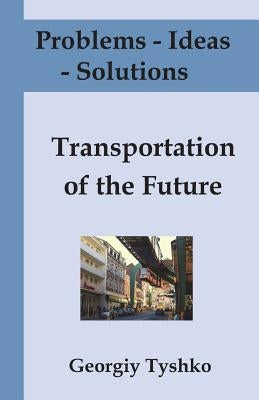 Problems - Ideas - Solutions: Transportation of the Future: Solving Global Problems Together (with Pictures) by Tyshko, Georgiy