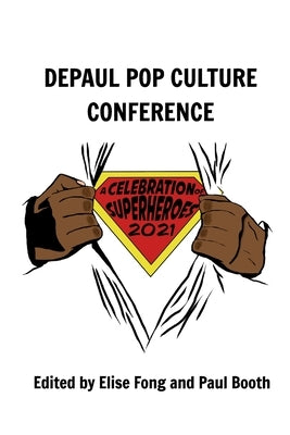 A Celebration of Superheroes: DePaul Pop Culture Conference 2021 by Fong, Elise