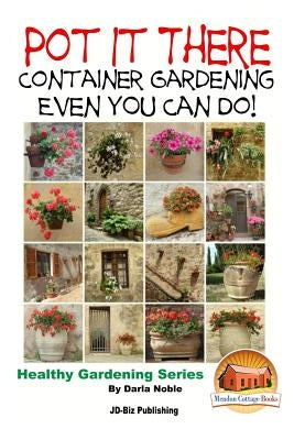 Pot it There: Container Gardening Even YOU Can Do by Davidson, John