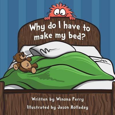 Why do I have to make my bed? by Holladay, Jason