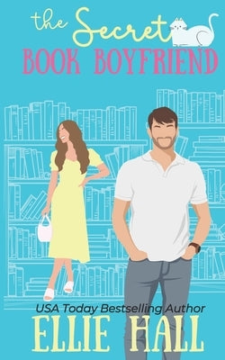 The Secret Book Boyfriend: a small town grumpy sunshine romcom by Hall, Ellie