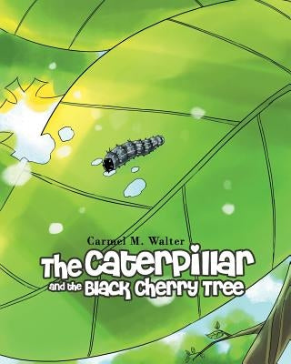 The Caterpillar and the Black Cherry Tree by Walter, Carmel M.