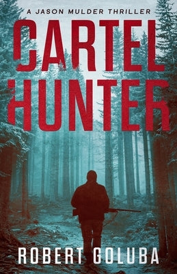 Cartel Hunter: A Crime Action Thriller by Goluba, Robert