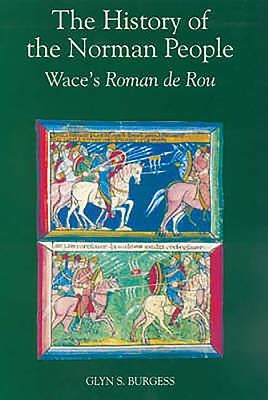 The History of the Norman People: Wace's Roman de Rou by Wace