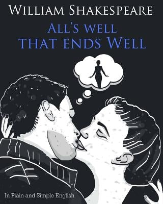 All's Well That Ends Well In Plain and Simple English: A Modern Translation and the Original Version by Bookcaps