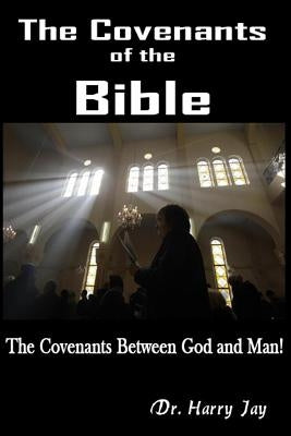 The Covenants of the Bible: The Covenants between God and man by Jay, Harry