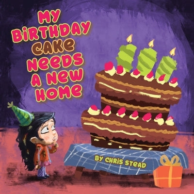 My Birthday Cake Needs A New Home: An engaging entertaining picture book for children in preschool by Stead, Chris