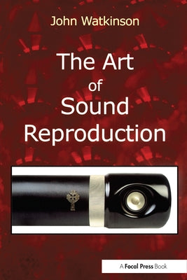 The Art of Sound Reproduction by Watkinson, John