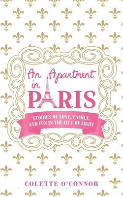 An Apartment in Paris: Stories of Love, Family, and Fun in the City of LIght by O'Connor, Colette