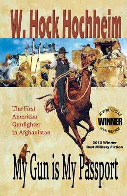 My Gun Is My Passport: The First American Gunfighter in Afghanistan by Hochheim, Hock