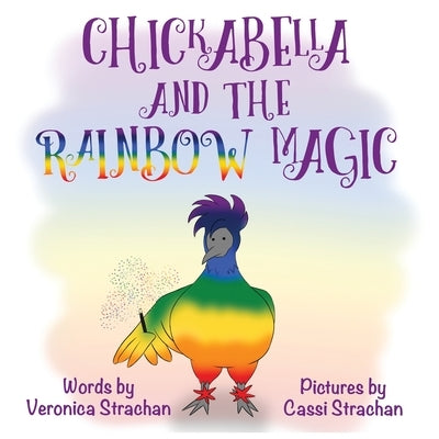 Chickabella and the Rainbow Magic: The Adventures of Chickabella Book 1 by Strachan, Veronica