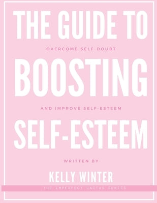 The Guide to Boosting Self-Esteem: Overcome self-doubt and improve self-esteem by Winter, Kelly