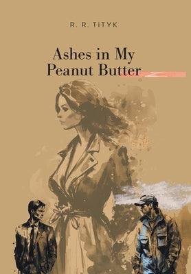 Ashes in My Peanut Butter by Tityk, R. R.