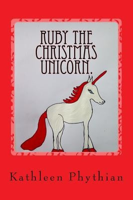 Ruby the Christmas Unicorn.: Life on Belles Haven by Phythian, Kathleen