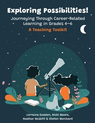 Exploring Possibilities! Journeying Through Career-Related Learning in Grades 4-6: A Teaching Toolkit by Godden, Lorraine