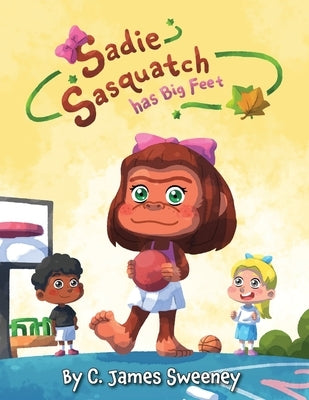 Sadie Sasquatch Has Big Feet by Sweeney, C. James