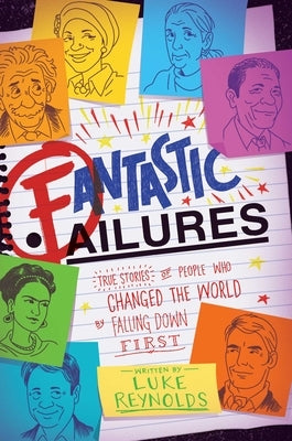 Fantastic Failures: True Stories of People Who Changed the World by Falling Down First by Reynolds, Luke