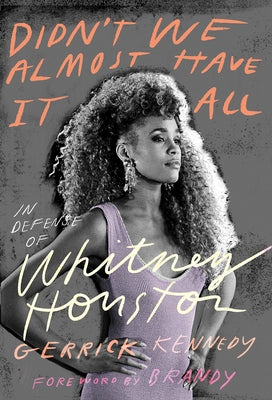 Didn't We Almost Have It All: In Defense of Whitney Houston by Kennedy, Gerrick