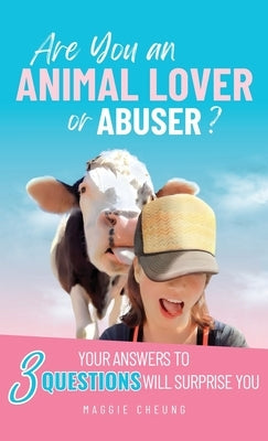 Are You an Animal Lover or Abuser?: Your Answers to 3 Questions Will Surprise You by Cheung, Maggie