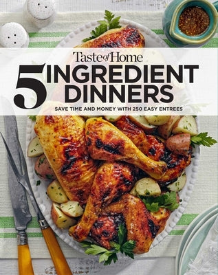 Taste of Home 5 Ingredient Dinners: Save Money & Time on Dinner by Taste of Home