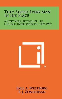 They Stood Every Man in His Place: A Sixty Year History of the Gideons International, 1899-1959 by Westburg, Paul A.