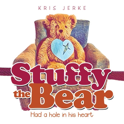 Stuffy the Bear: Had a Hole in His Heart by Kris Jerke