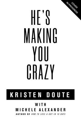 He's Making You Crazy: How to Get the Guy, Get Even, and Get Over It by Doute, Kristen