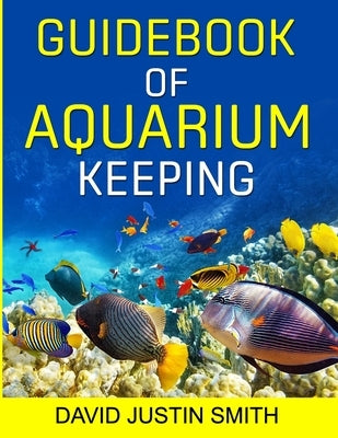 Guidebook of Aquarium Keeping by Justin Smith, David