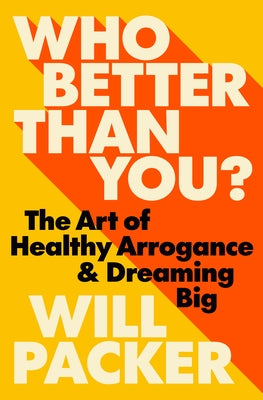 Who Better Than You?: The Art of Healthy Arrogance & Dreaming Big by Packer, Will