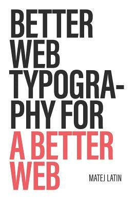 Better Web Typography for a Better Web by Latin, Matej