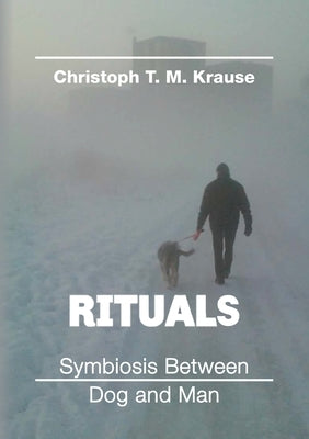 Rituals - Symbiosis between Dog and Man by Krause, Christoph T. M.