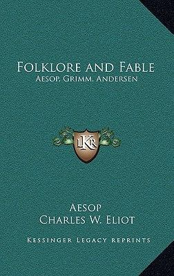 Folklore and Fable: Aesop, Grimm, Andersen: V17 Harvard Classics by Aesop