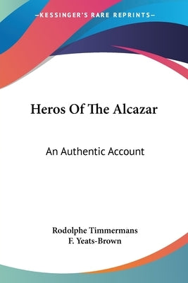 Heros Of The Alcazar: An Authentic Account by Timmermans, Rodolphe