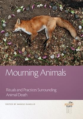 Mourning Animals: Rituals and Practices Surrounding Animal Death by Demello, Margo