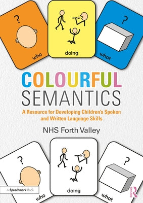 Colourful Semantics: A Resource for Developing Children's Spoken and Written Language Skills by Forth Valley, Nhs