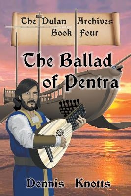 The Ballad of Pentra: (Book Four of the Dulan Archives) by Knotts, Dennis