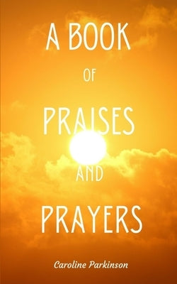 A Book of Praises and Prayers by Parkinson, Caroline