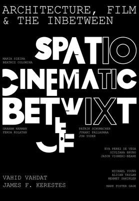 Architecture, Film, and the Inbetween: Spatio-Cinematic Betwixt by Vahdat, Vahid